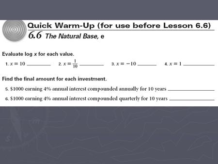 6.6 The Natural Base, e Objectives: Evaluate natural exponential and natural logarithmic functions.