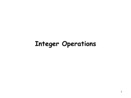 1 Integer Operations. 2 Outline Arithmetic Operations –overflow –Unsigned addition, multiplication –Signed addition, negation, multiplication –Using Shift.