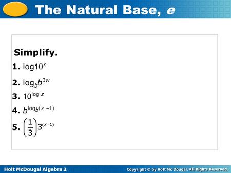 Simplify. 1. log10x 2. logbb3w 3. 10log z 4. blogb(x –1) 5.