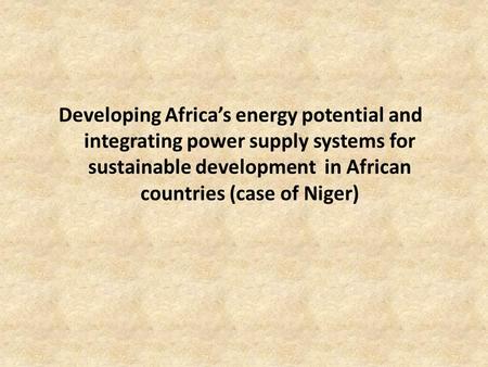 Developing Africa’s energy potential and integrating power supply systems for sustainable development in African countries (case of Niger)