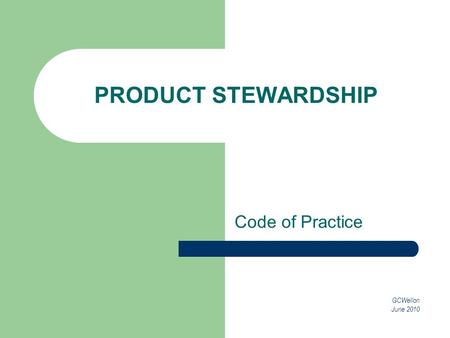 PRODUCT STEWARDSHIP Code of Practice GCWellon June 2010.