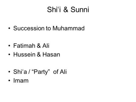 Shi ʿ i & Sunni Succession to Muhammad Fatimah & Ali Hussein & Hasan Shi ʿ a / “Party” of Ali Imam.