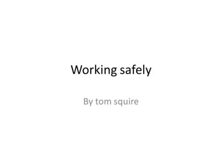 Working safely By tom squire. Keeping secrets Never tell anybody you password for you website as they could take information or mess up your website.