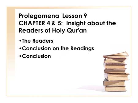 Prolegomena Lesson 9 CHAPTER 4 & 5: Insight about the Readers of Holy Qur'an The Readers Conclusion on the Readings Conclusion.