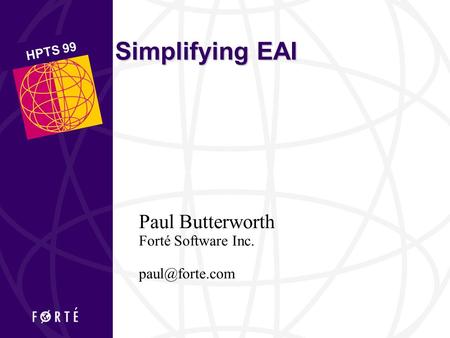 Simplifying EAI Paul Butterworth Forté Software Inc. HPTS 99.