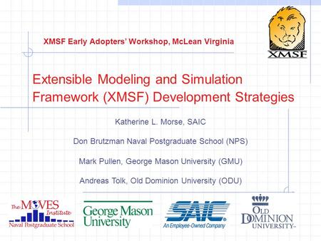 Extensible Modeling and Simulation Framework (XMSF) Development Strategies Katherine L. Morse, SAIC Don Brutzman Naval Postgraduate School (NPS) Mark Pullen,