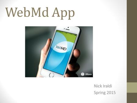 WebMd App Nick Iraldi Spring 2015. Goal/Purpose Students will use this application to gain knowledge about illnesses, identify ways of improving and maintaining.