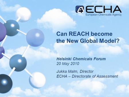 Can REACH become the New Global Model? Helsinki Chemicals Forum 20 May 2010 Jukka Malm, Director ECHA – Directorate of Assessment.