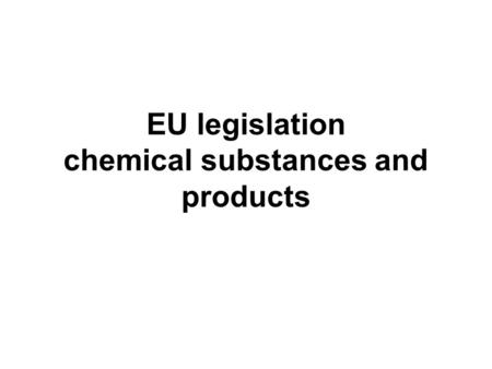 EU legislation chemical substances and products. The action undertaken by the European Community in the field of chemical products is part of an ongoing.