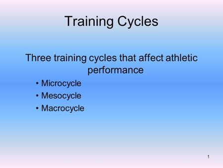 Training Cycles Three training cycles that affect athletic performance Microcycle Mesocycle Macrocycle 1.