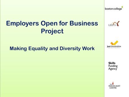 Employers Open for Business Project Making Equality and Diversity Work Employers Open for Business Project Making Equality and Diversity Work.