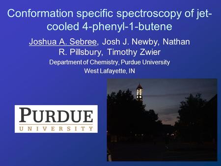 Conformation specific spectroscopy of jet- cooled 4-phenyl-1-butene Joshua A. Sebree, Josh J. Newby, Nathan R. Pillsbury, Timothy Zwier Department of Chemistry,