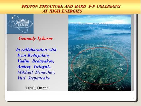 PROTON STRUCTURE AND HARD P-P COLLISIONS PROTON STRUCTURE AND HARD P-P COLLISIONS AT HIGH ENERGIES AT HIGH ENERGIES 1 Gennady Lykasov in collaboration.