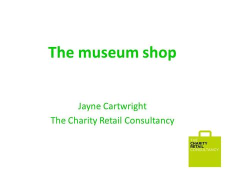 The museum shop Jayne Cartwright The Charity Retail Consultancy.