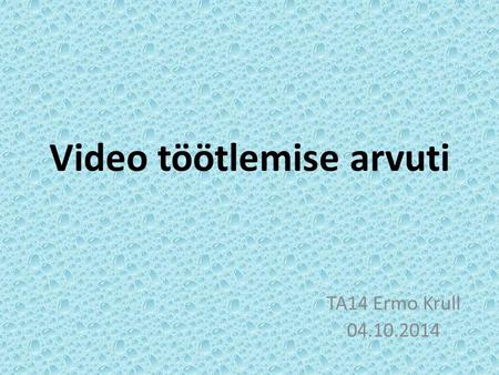 Video töötlemise arvuti TA14 Ermo Krull 04.10.2014.