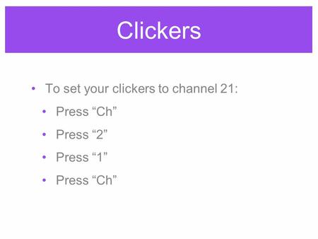 Clickers To set your clickers to channel 21: Press “Ch” Press “2” Press “1” Press “Ch”