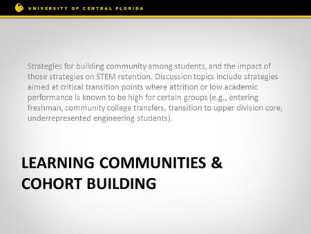 LEARNING COMMUNITIES & COHORT BUILDING Strategies for building community among students, and the impact of those strategies on STEM retention. Discussion.