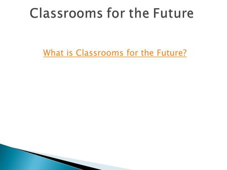 What is Classrooms for the Future?. 2006-2007 School Year $45 Million to 78 Schools 2007/2008 School Year $90 Million to over 250 schools $590,000 to.