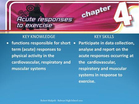 KEY KNOWLEDGEKEY SKILLS  functions responsible for short term (acute) responses to physical activity in the cardiovascular, respiratory and muscular systems.