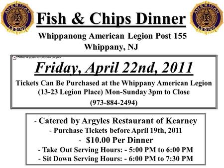 Fish & Chips Dinner Whippanong American Legion Post 155 Whippany, NJ Friday, April 22nd, 2011 Tickets Can Be Purchased at the Whippany American Legion.