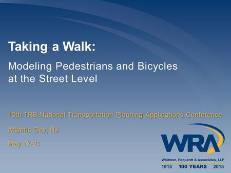 Taking a Walk: Modeling Pedestrians and Bicycles at the Street Level 15th TRB National Transportation Planning Applications Conference May 17-21 Atlantic.