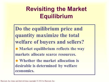 Harcourt, Inc. items and derived items copyright © 2001 by Harcourt, Inc. Revisiting the Market Equilibrium Do the equilibrium price and quantity maximize.