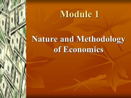 Module 1 Nature and Methodology of Economics. What is Economics? Economics is the study of how individuals & group make decision with limited resources.