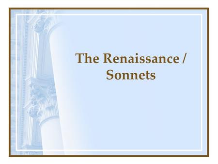 The Renaissance / Sonnets. “Renaissance” French word meaning “rebirth” New interest in science, art, literature Great advances in science and education.