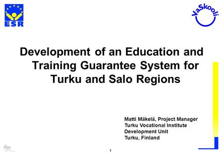 Lucy Volosatova 1 Development of an Education and Training Guarantee System for Turku and Salo Regions Matti Mäkelä, Project Manager Turku Vocational Institute.