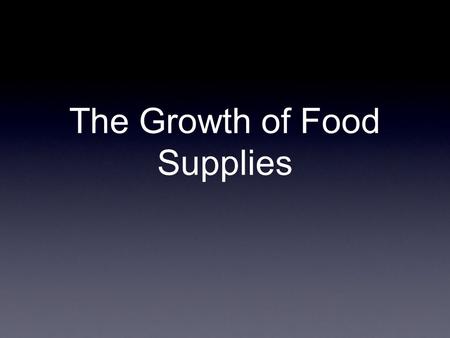 The Growth of Food Supplies. Two general factors account for the growth of food production: 1. Expansion into new areas. grasslands of North and South.