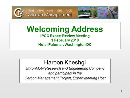 Welcoming Address IPCC Expert Review Meeting 1 February 2010 Hotel Palomar, Washington DC Haroon Kheshgi ExxonMobil Research and Engineering Company and.