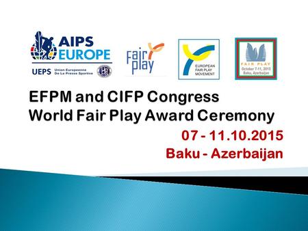 07 - 11.10.2015 Baku - Azerbaijan. Charles Camenzuli  Secretary General – AIPS Europe  Union Europeenne de la Presse Sportive  AIPS Hon.Life General.