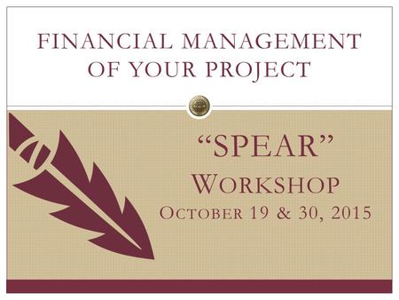 “SPEAR” W ORKSHOP O CTOBER 19 & 30, 2015 FINANCIAL MANAGEMENT OF YOUR PROJECT.