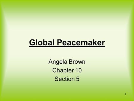 Global Peacemaker Angela Brown Chapter 10 Section 5 1.