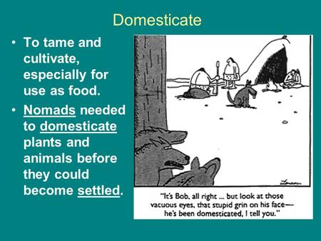 Domesticate To tame and cultivate, especially for use as food.