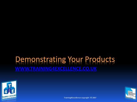 Training4Excellence copyright © 2007.  A unique opportunity to train your team members how to prepare and give a winning product demonstration  Also.