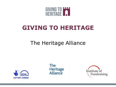 GIVING TO HERITAGE The Heritage Alliance. The leading umbrella organisation for the independent heritage movement. Chairman – Loyd Grossman, CEO Kate.