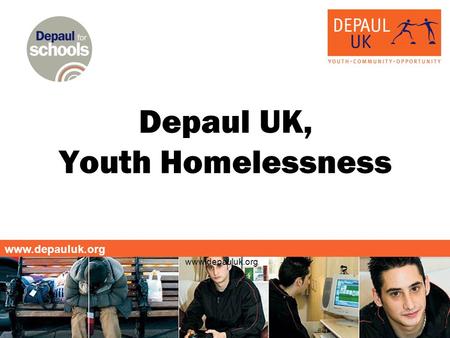 Www.depauluk.org Depaul UK, Youth Homelessness. www.depauluk.org What does it mean to be homeless? Cold and Alone Frightened No where to sleep Hungry.