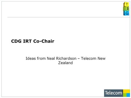 1 CDG IRT Co-Chair Ideas from Neal Richardson – Telecom New Zealand.