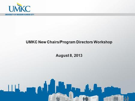 UMKC New Chairs/Program Directors Workshop August 8, 2013.