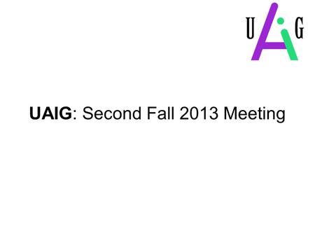 UAIG: Second Fall 2013 Meeting. Agenda  Introductory Icebreaker  How to get Involved with UAIG?  Discussion: Reinforcement Learning  Free Discussion.