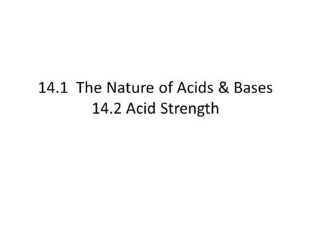 14.1 The Nature of Acids & Bases 14.2 Acid Strength.