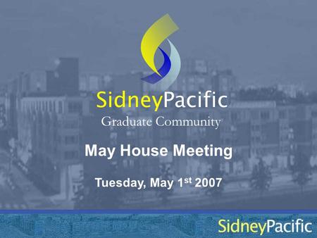 May House Meeting Sidney Graduate Community Tuesday, May 1 st 2007 Pacific.