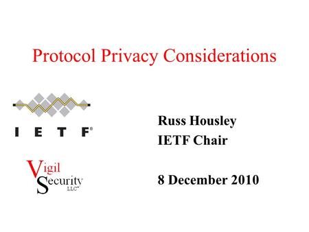 Protocol Privacy Considerations Russ Housley IETF Chair 8 December 2010.