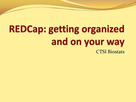 CTSI Biostats. What you need before you start 1. Study Design Data collection points Relation of points to each other 2. Data Forms 3. Variables Type.