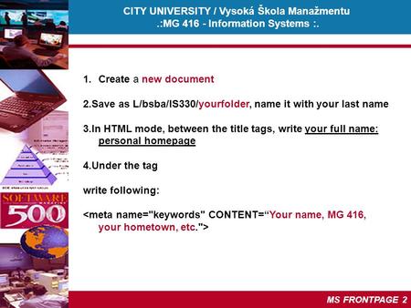 CITY UNIVERSITY / Vysoká Škola Manažmentu.:MG 416 - Information Systems :. © Martina Cesalova, 2005 MS FRONTPAGE 2 1.Create a new document 2.Save as L/bsba/IS330/yourfolder,