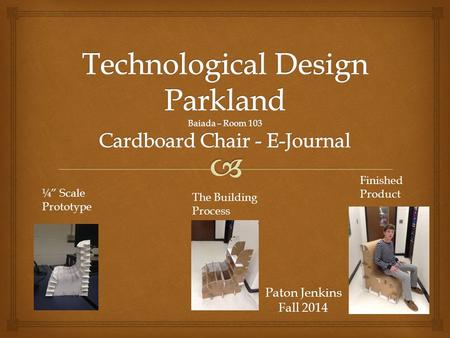 Paton Jenkins Fall 2014 ¼” Scale Prototype The Building Process Finished Product.