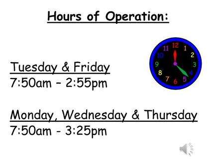 Hours of Operation: Tuesday & Friday 7:50am – 2:55pm Monday, Wednesday & Thursday 7:50am - 3:25pm.