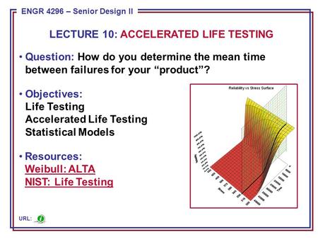 ENGR 4296 – Senior Design II Question: How do you determine the mean time between failures for your “product”? Objectives: Life Testing Accelerated Life.