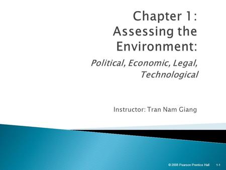 Instructor: Tran Nam Giang © 2008 Pearson Prentice Hall 1-1.